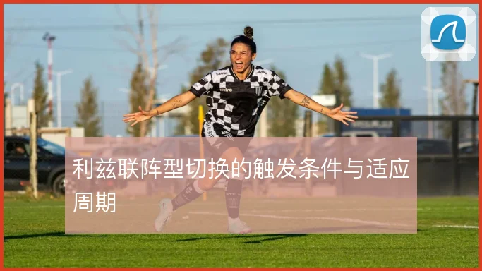 利兹联阵型切换的触发条件与适应周期