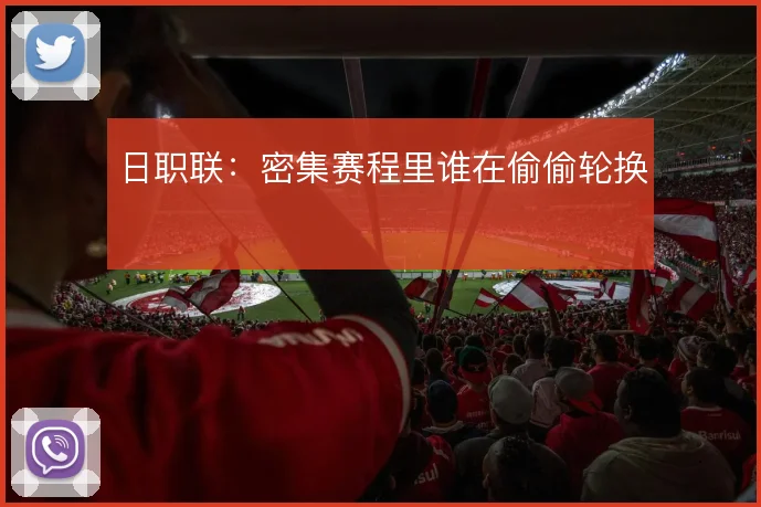日职联:密集赛程里谁在偷偷轮换