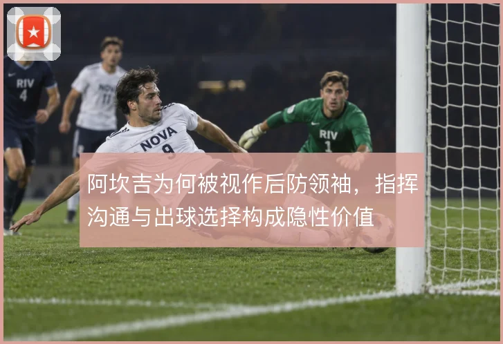 阿坎吉为何被视作后防领袖，指挥沟通与出球选择构成隐性价值