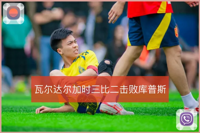 瓦尔达尔加时三比二击败库普斯
