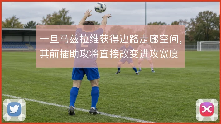 一旦马兹拉维获得边路走廊空间，其前插助攻将直接改变进攻宽度