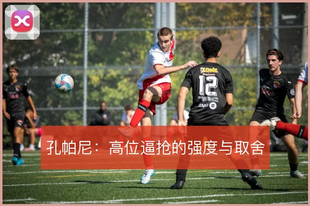 孔帕尼：高位逼抢的强度与取舍