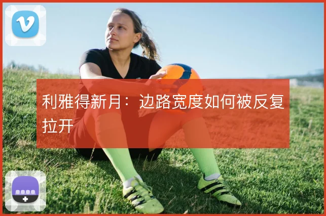 利雅得新月：边路宽度如何被反复拉开