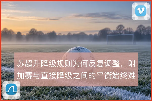 苏超升降级规则为何反复调整，附加赛与直接降级之间的平衡始终难拿捏