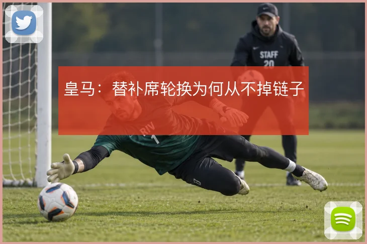 皇马：替补席轮换为何从不掉链子