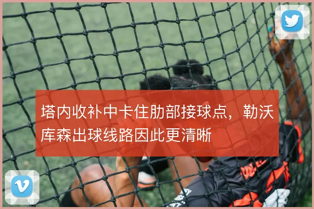 塔内收补中卡住肋部接球点，勒沃库森出球线路因此更清晰