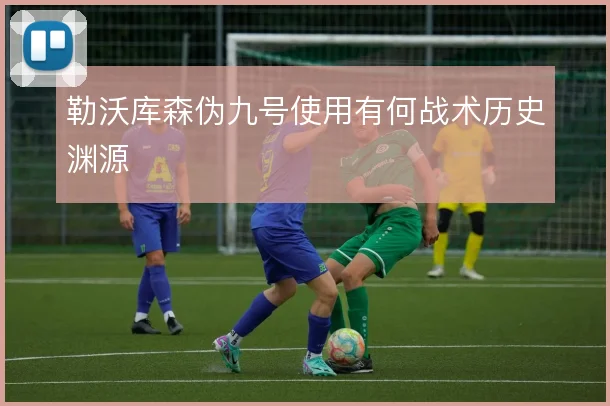 勒沃库森伪九号使用有何战术历史渊源