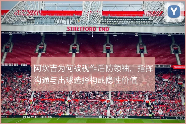 阿坎吉为何被视作后防领袖，指挥沟通与出球选择构成隐性价值