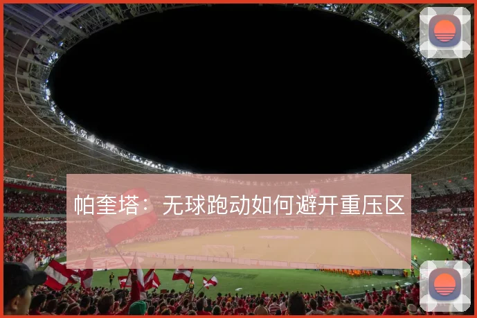 帕奎塔：无球跑动如何避开重压区