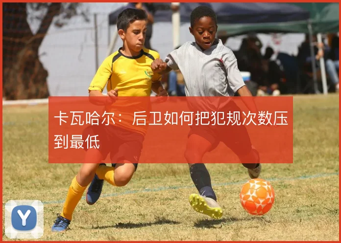 卡瓦哈尔：后卫如何把犯规次数压到最低