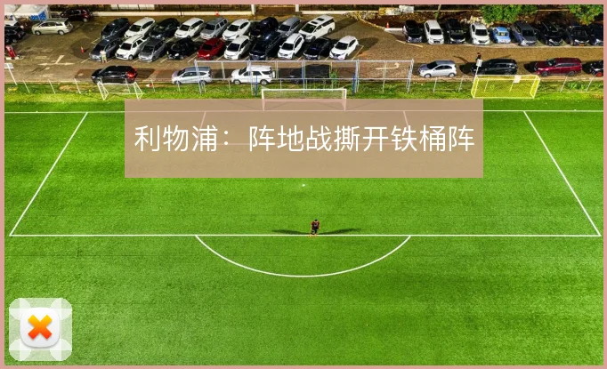 利物浦:阵地战撕开铁桶阵