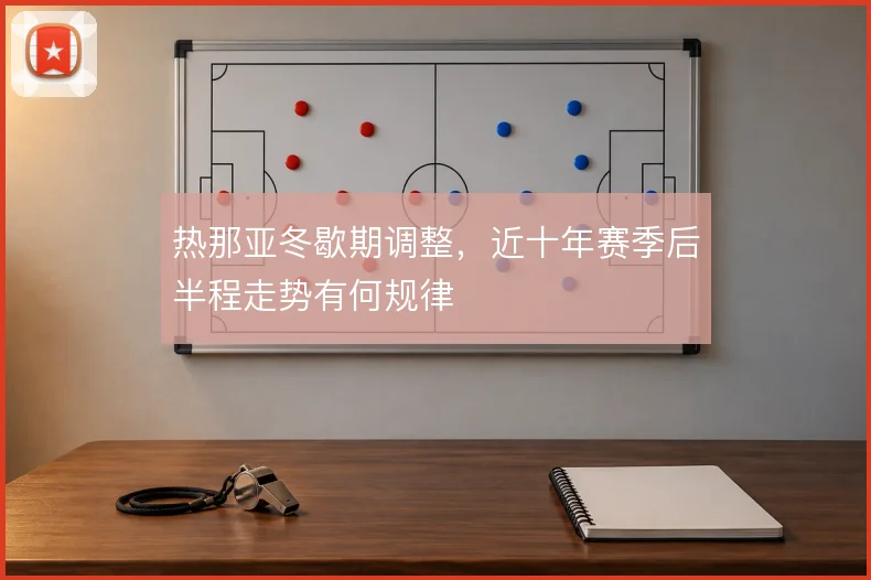 热那亚冬歇期调整，近十年赛季后半程走势有何规律