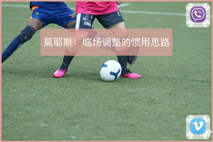莫耶斯：临场调整的惯用思路